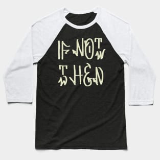 If not now then when Baseball T-Shirt